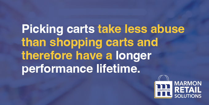 Picking carts take less abuse than shopping carts and therefore have a longer performance lifetime.